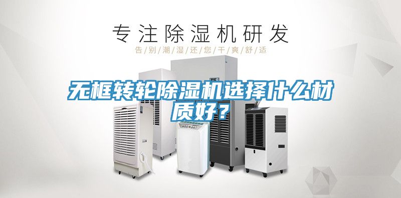无框转轮免费看操逼软件选择什么材质好？