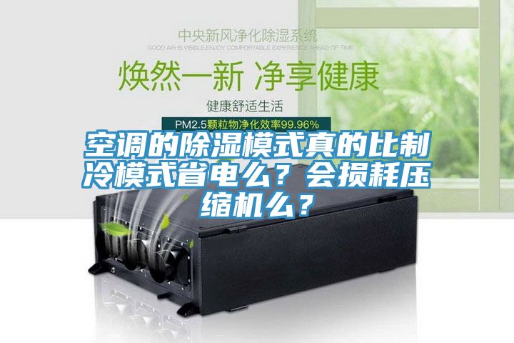 空调的除湿模式真的比制冷模式省电么？会损耗压缩机么？