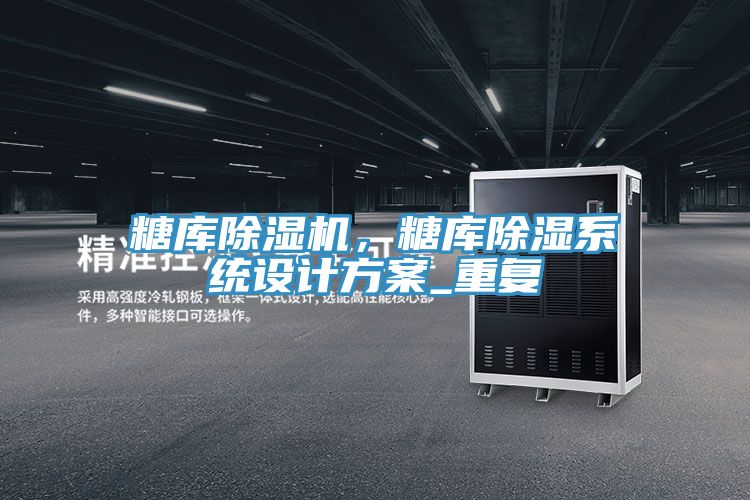 糖库免费看操逼软件，糖库除湿系统设计方案_重复