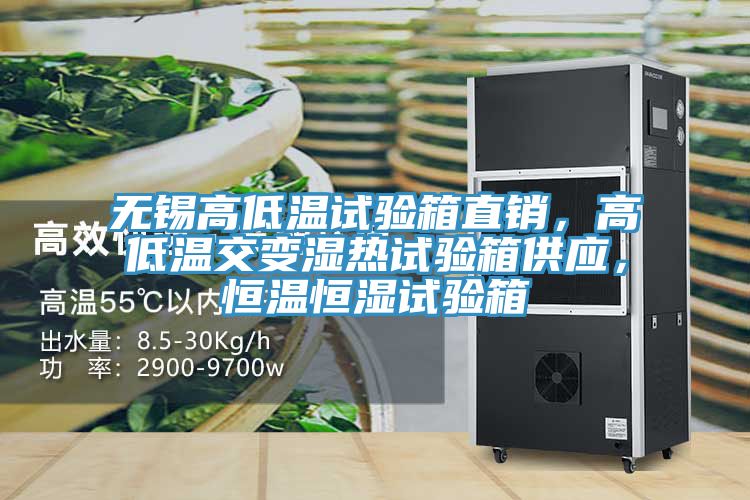 无锡高低温试验箱直销，高低温交变湿热试验箱供应，恒温恒湿试验箱
