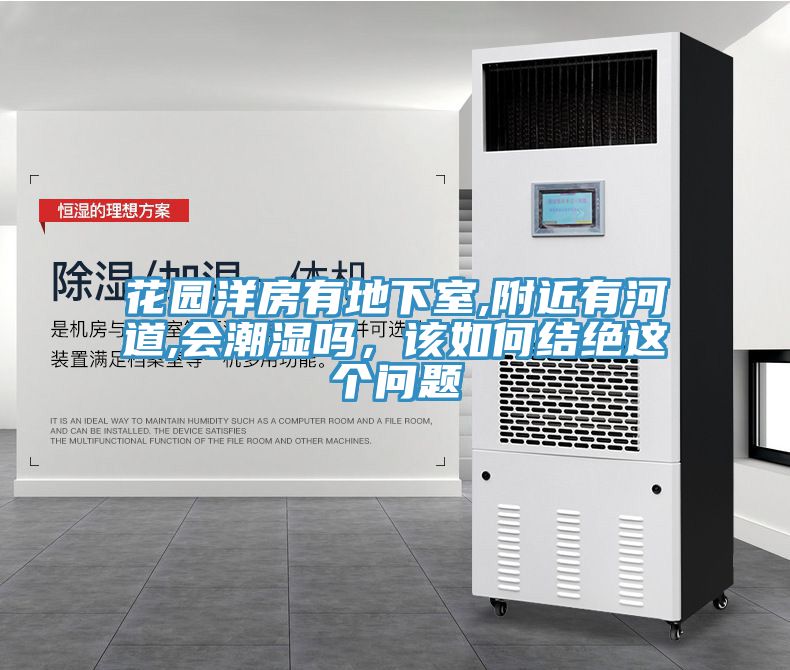 花园洋房有地下室,附近有河道,会潮湿吗，该如何结绝这个问题