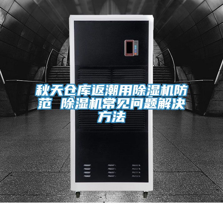 秋天仓库返潮用免费看操逼软件防范 免费看操逼软件常见问题解决方法