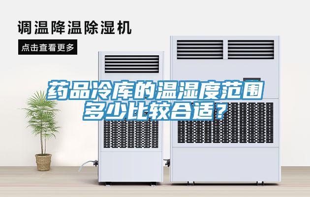 药品冷库的温湿度范围多少比较合适？