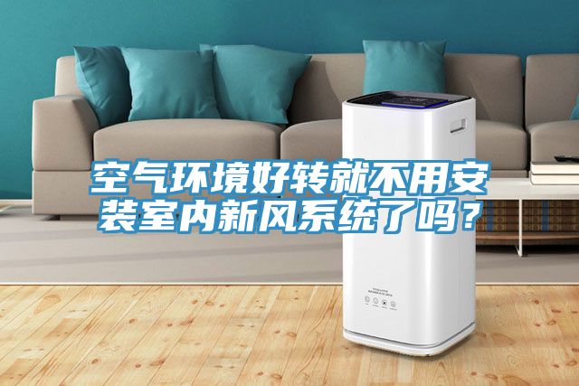 空气环境好转就不用安装室内新风系统了吗？