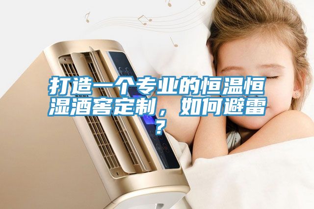 打造一个专业的恒温恒湿酒窖定制，如何避雷？