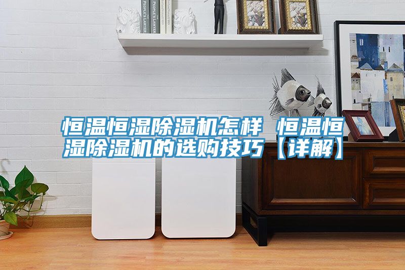 恒温恒湿免费看操逼软件怎样 恒温恒湿免费看操逼软件的选购技巧【详解】