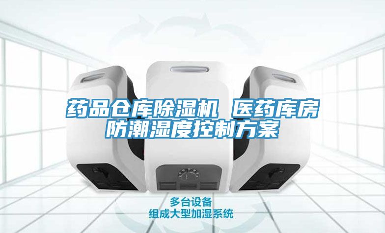 药品仓库免费看操逼软件 医药库房防潮湿度控制方案