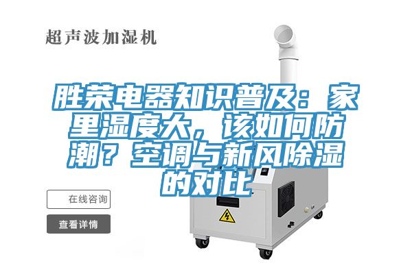 胜荣电器知识普及：家里湿度大，该如何防潮？空调与新风除湿的对比