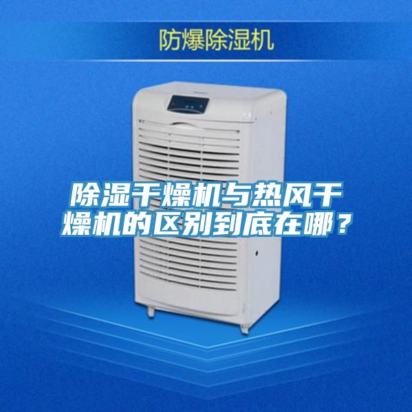 除湿干燥机与热风干燥机的区别到底在哪？