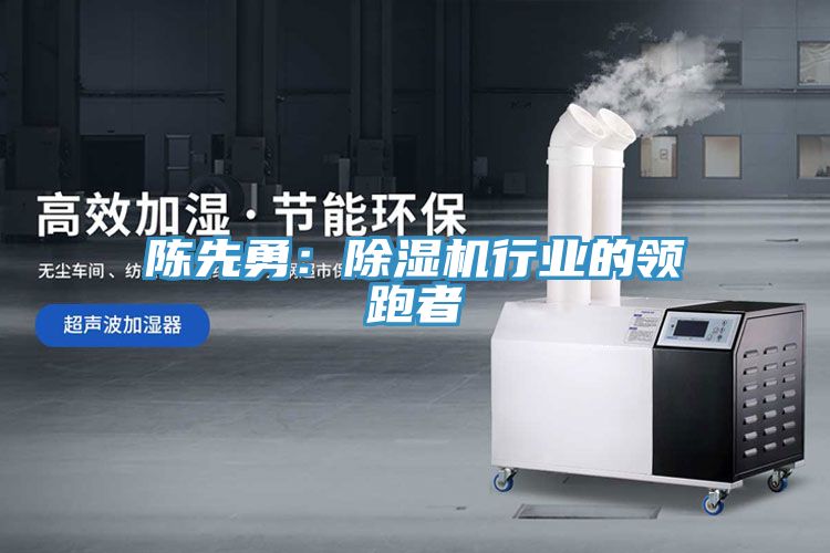 陈先勇：免费看操逼软件行业的领跑者