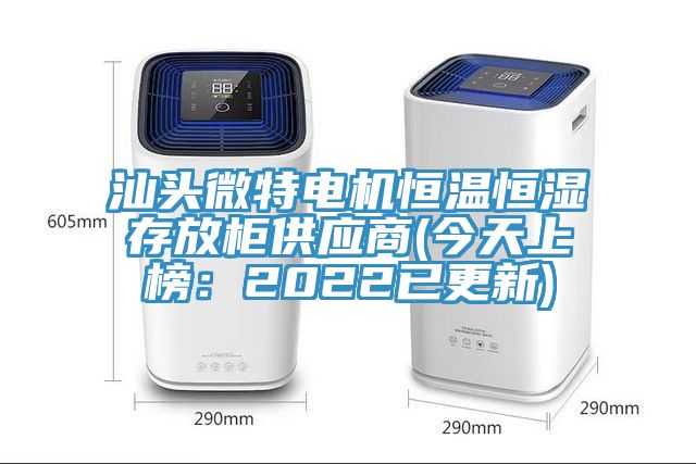 汕头微特电机恒温恒湿存放柜供应商(今天上榜：2022已更新)
