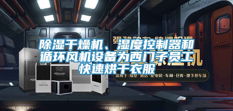 除湿干燥机、湿度控制器和循环风机设备为西门子员工快速烘干衣服