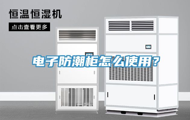 电子防潮柜怎么使用？
