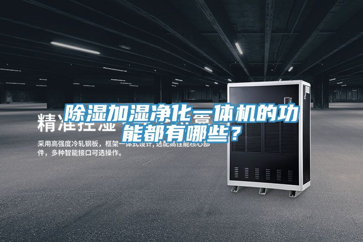 除湿加湿净化一体机的功能都有哪些？