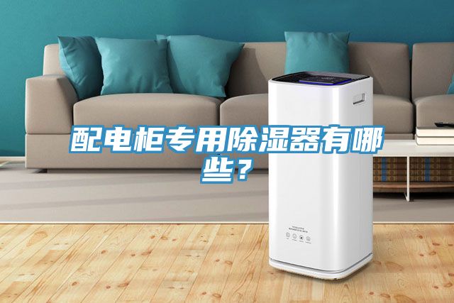 配电柜专用除湿器有哪些？