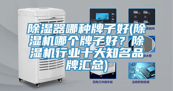 除湿器哪种牌子好(免费看操逼软件哪个牌子好？免费看操逼软件行业十大知名品牌汇总)