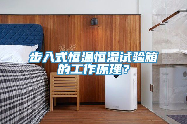 步入式恒温恒湿试验箱的工作原理？