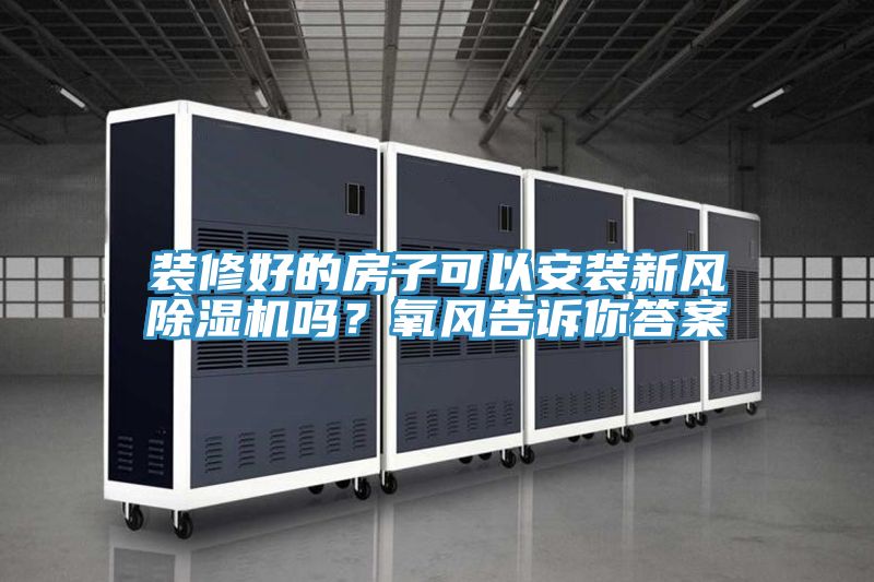 装修好的房子可以安装新风免费看操逼软件吗？氧风告诉你答案