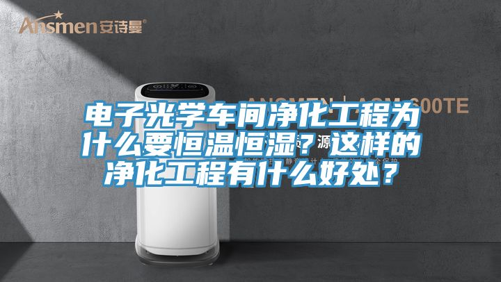 电子光学车间净化工程为什么要恒温恒湿？这样的净化工程有什么好处？