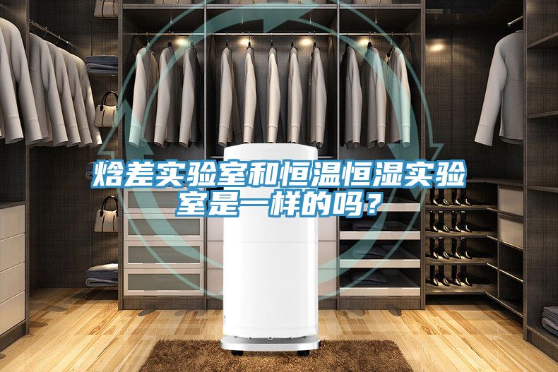 焓差实验室和恒温恒湿实验室是一样的吗？
