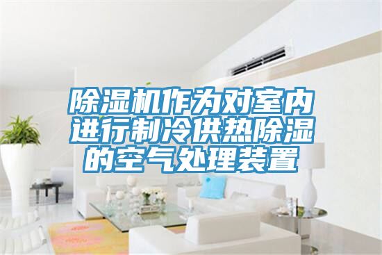 免费看操逼软件作为对室内进行制冷供热除湿的空气处理装置