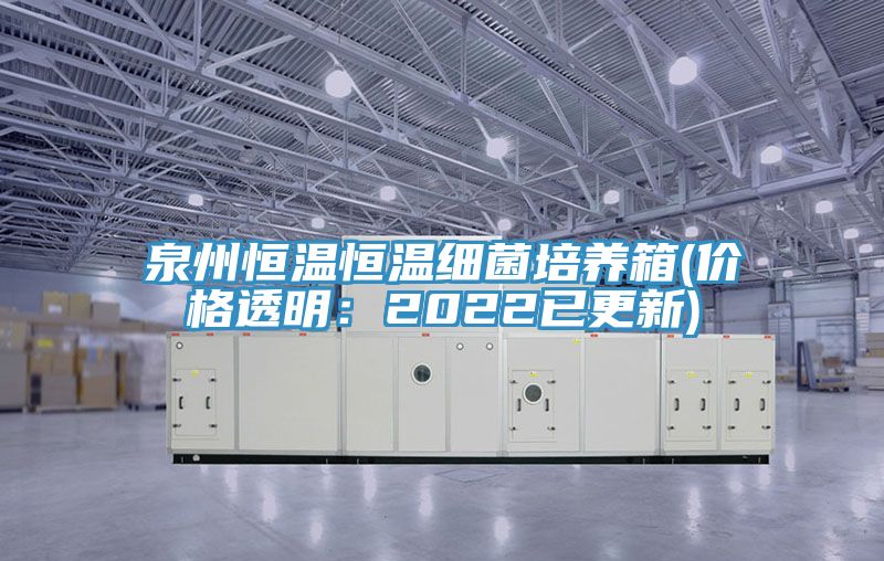 泉州恒温恒温细菌培养箱(价格透明：2022已更新)