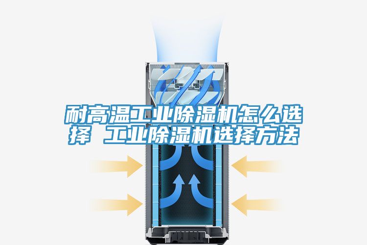 耐高温工业免费看操逼软件怎么选择 工业免费看操逼软件选择方法