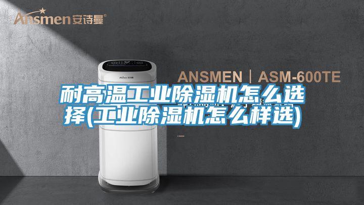 耐高温工业免费看操逼软件怎么选择(工业免费看操逼软件怎么样选)