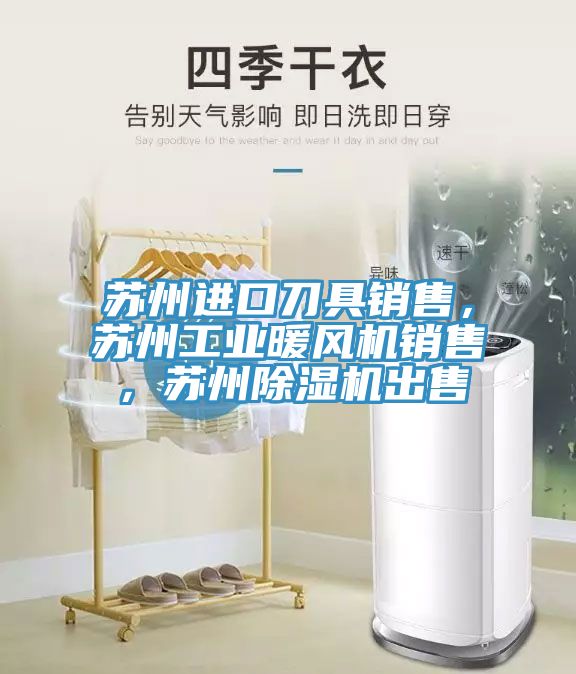 苏州进口刀具销售，苏州工业暖风机销售，苏州免费看操逼软件出售