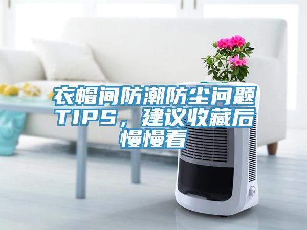 衣帽间防潮防尘问题TIPS，建议收藏后慢慢看