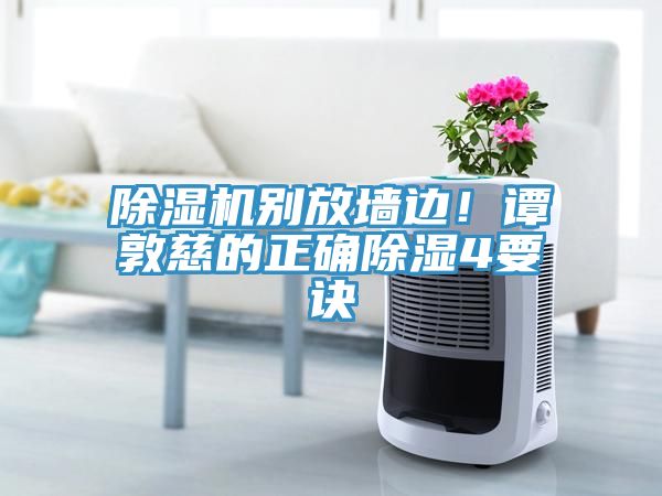 免费看操逼软件别放墙边！谭敦慈的正确除湿4要诀