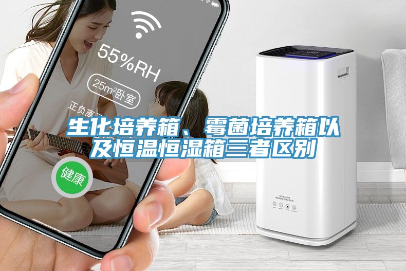 生化培养箱、霉菌培养箱以及恒温恒湿箱三者区别