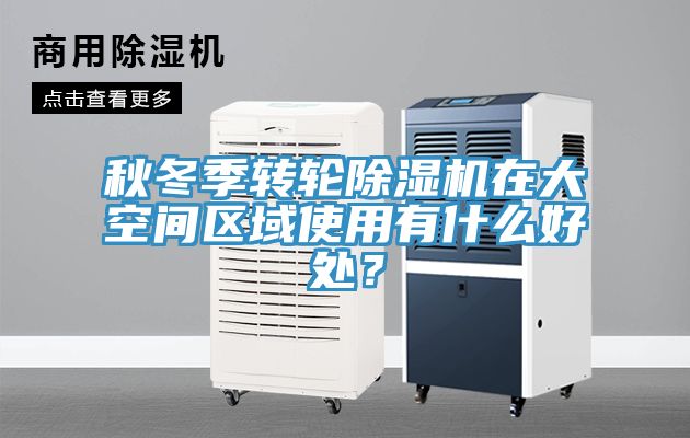 秋冬季转轮免费看操逼软件在大空间区域使用有什么好处？