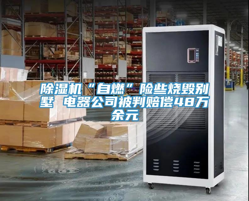 免费看操逼软件“自燃”险些烧毁别墅 电器公司被判赔偿48万余元