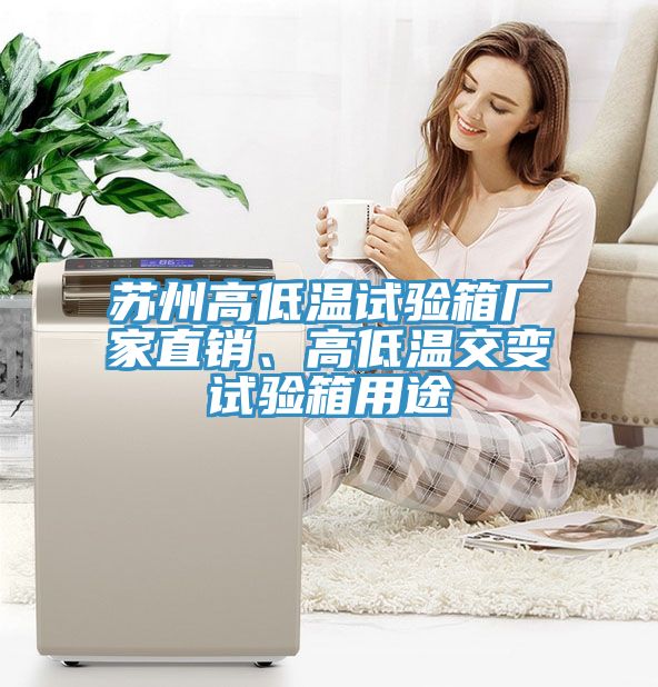 苏州高低温试验箱厂家直销、高低温交变试验箱用途