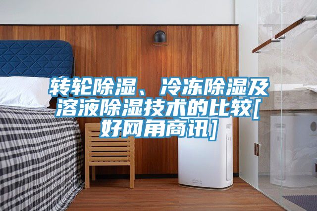 转轮除湿、冷冻除湿及溶液除湿技术的比较[好网角商讯]